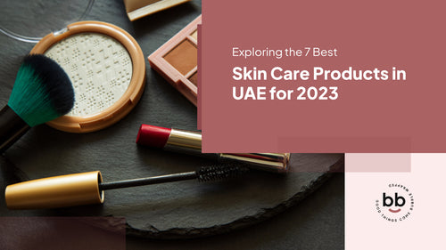 Exploring the 7 Best Skin Care Products in UAE for 2023