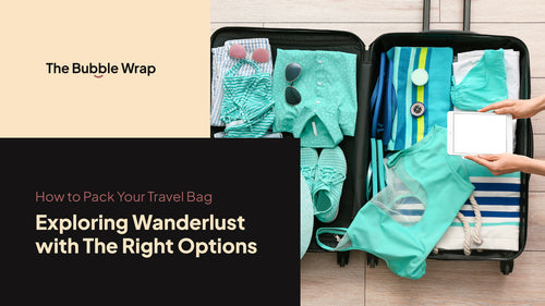 How to Pack Your Travel Bag: Exploring Wanderlust with The Right Options
